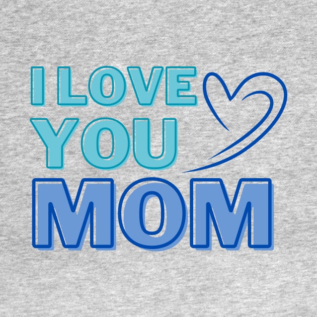 I Love You, Mom Gifts by ijoyly